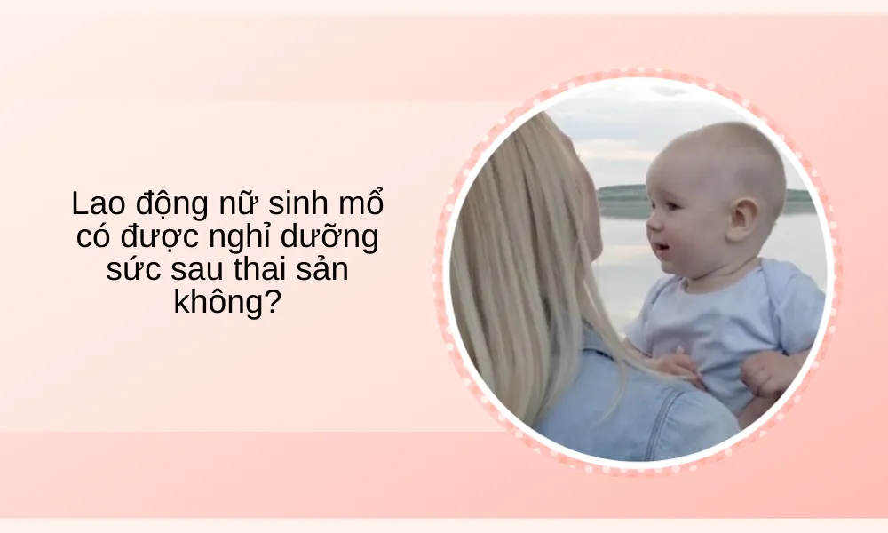 lao-dong-nu-sinh-mo-co-duoc-nghi-duong-suc-sau-thai-san-khong